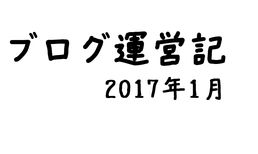 【ブログ運営記｜2017年1月】１日1000PV突破！